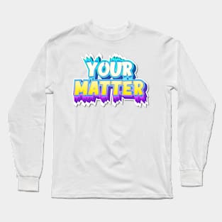 YOUR MATTER Long Sleeve T-Shirt